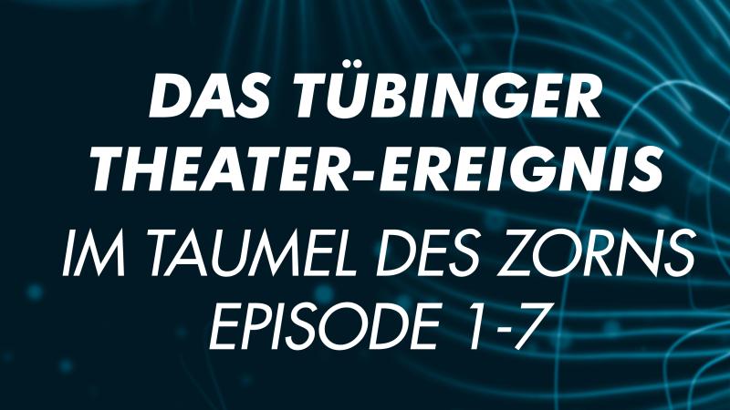 Das Tübinger Theater-Ereignis. Episode 1-7
