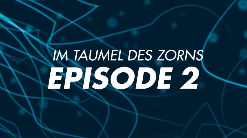 Im Taumel des Zorns EPISODE 2
