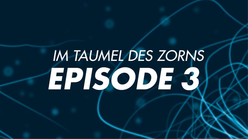 Im Taumel des Zorns EPISODE 3