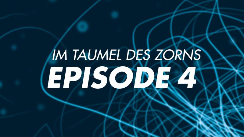 Im Taumel des Zorns EPISODE 4