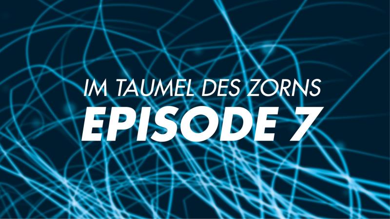 Im Taumel des Zorns EPISODE 7