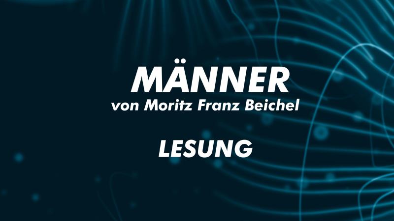 MÄNNER - Lesung aus dem Roman von Moritz Franz Beichl 